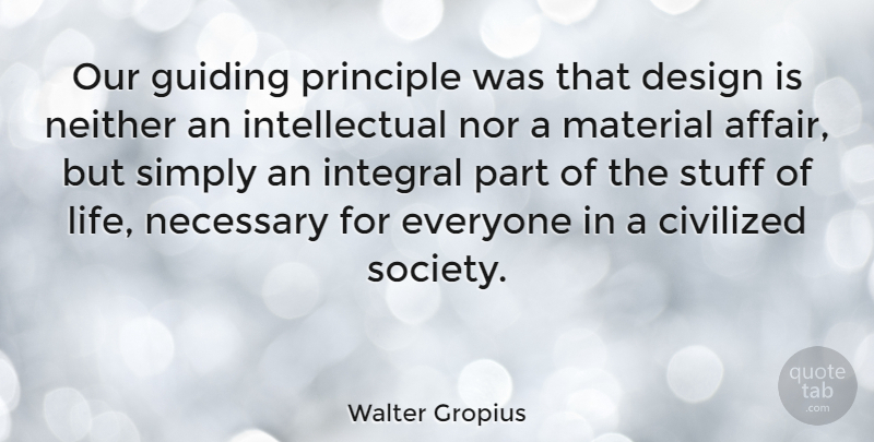Walter Gropius Quote About Guiding Principles, Design, Intellectual: Our Guiding Principle Was That...