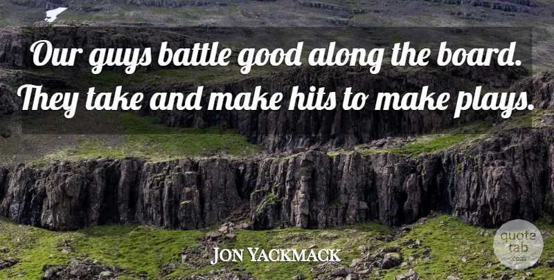 Jon Yackmack Quote About Along, Battle, Good, Guys, Hits: Our Guys Battle Good Along...