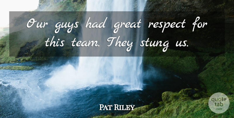 Pat Riley Quote About Great, Guys, Respect, Stung: Our Guys Had Great Respect...
