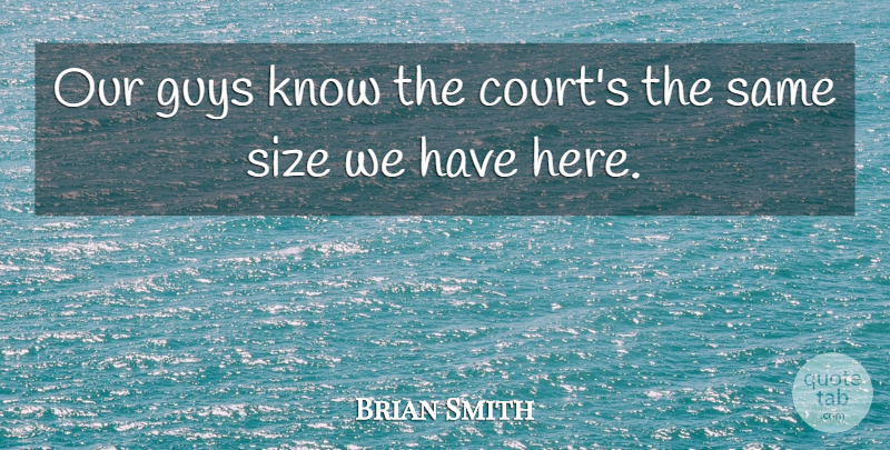 Brian Smith Quote About Guys, Size: Our Guys Know The Courts...