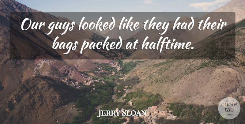 Jerry Sloan Quote About Bags, Guys, Looked: Our Guys Looked Like They...