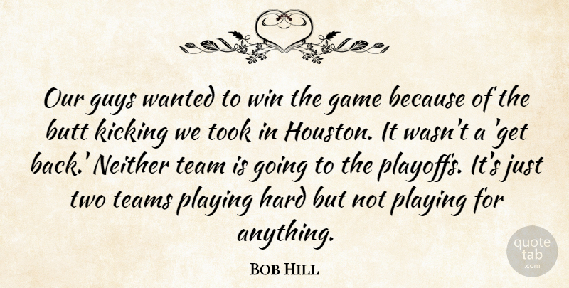 Bob Hill Quote About Game, Guys, Hard, Kicking, Neither: Our Guys Wanted To Win...