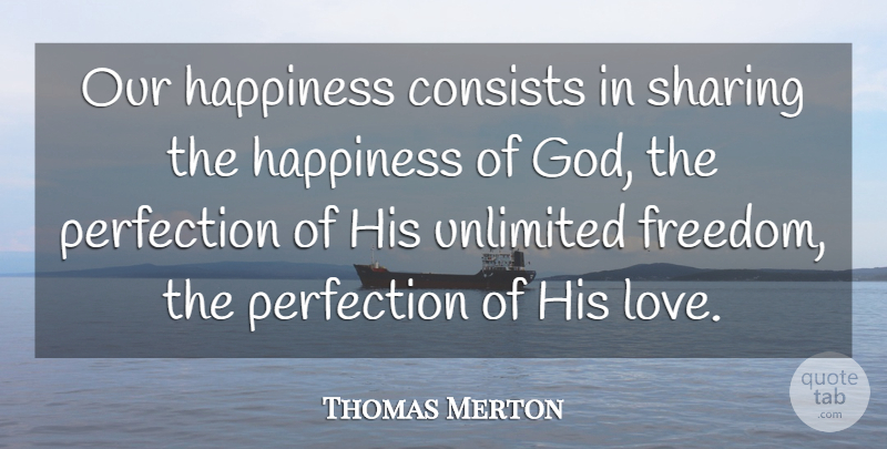 Thomas Merton Quote About Perfection, His Love, Unlimited: Our Happiness Consists In Sharing...