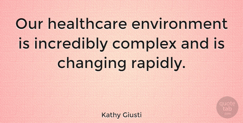 Kathy Giusti Quote About Complex, Environment, Incredibly: Our Healthcare Environment Is Incredibly...