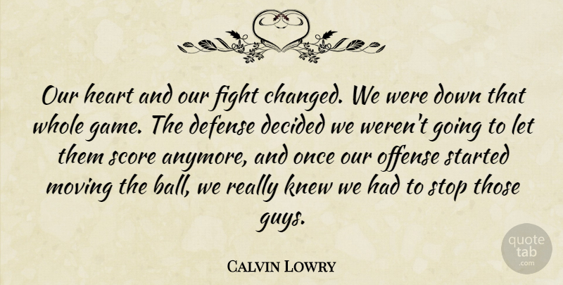 Calvin Lowry Quote About Decided, Defense, Fight, Heart, Knew: Our Heart And Our Fight...
