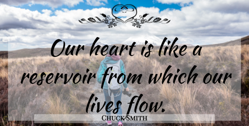 Chuck Smith Quote About Heart, Flow, Our Lives: Our Heart Is Like A...