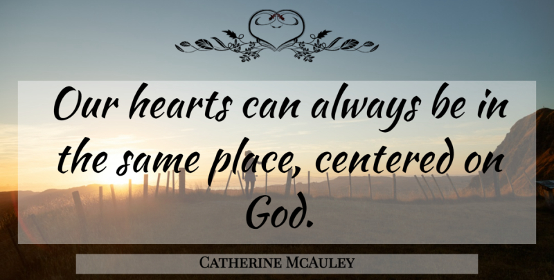 Catherine McAuley Quote About Heart: Our Hearts Can Always Be...