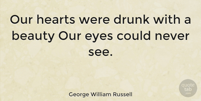 George William Russell Quote About Beauty, Drunk, Hearts: Our Hearts Were Drunk With...