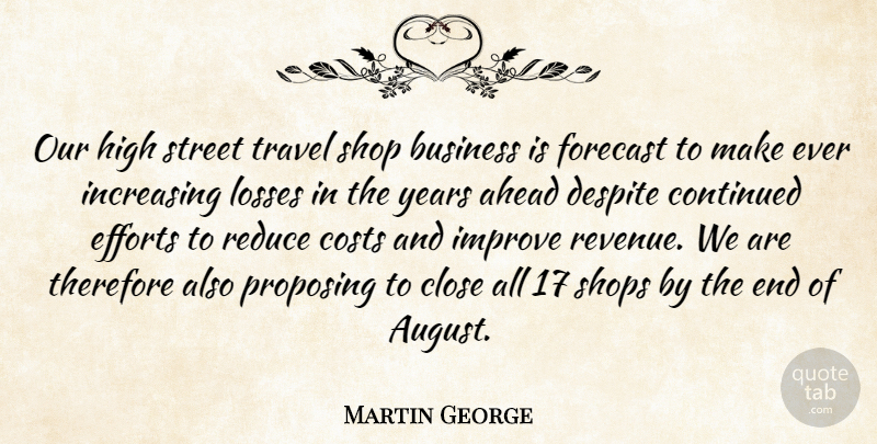 Martin George Quote About Ahead, Business, Close, Continued, Costs: Our High Street Travel Shop...