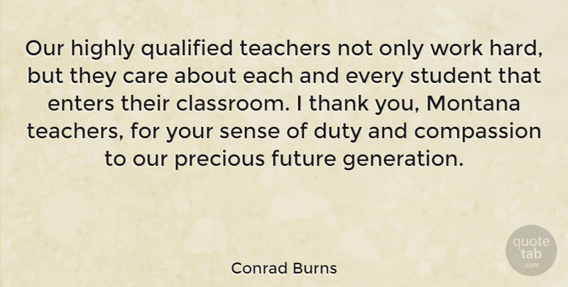 Conrad Burns Quote About Thank You, Teacher, Hard Work: Our Highly Qualified Teachers Not...