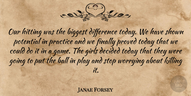 Janae Forsey Quote About Ball, Biggest, Decided, Difference, Finally: Our Hitting Was The Biggest...