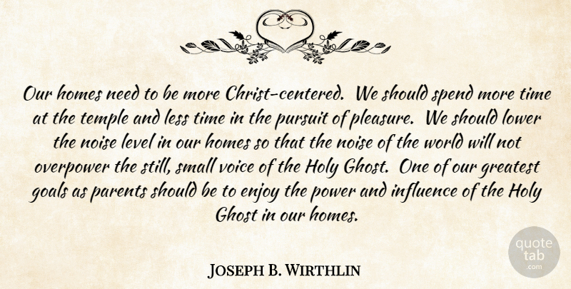 Joseph B. Wirthlin Quote About Home, Voice, Goal: Our Homes Need To Be...