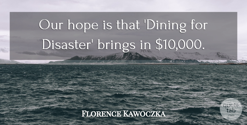 Florence Kawoczka Quote About Brings, Hope: Our Hope Is That Dining...