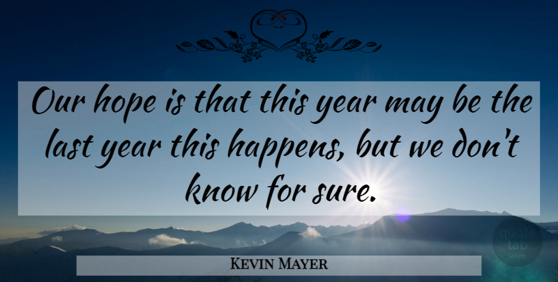 Kevin Mayer Quote About Hope, Last, Year: Our Hope Is That This...
