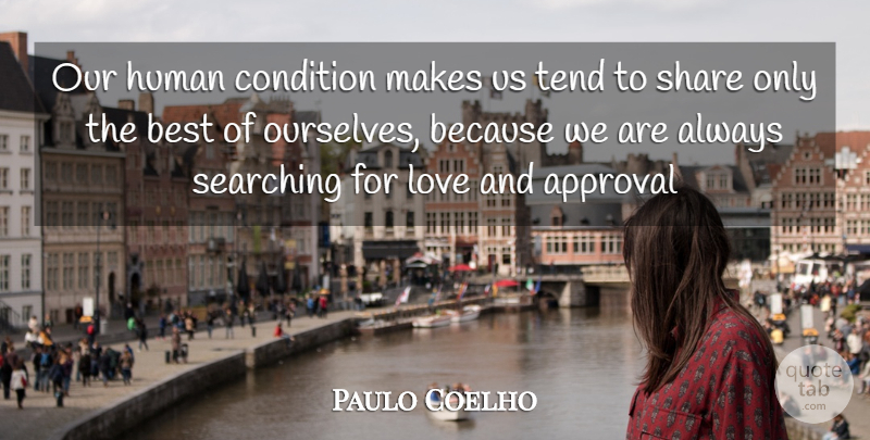 Paulo Coelho Quote About Life, Approval, Searching For Love: Our Human Condition Makes Us...