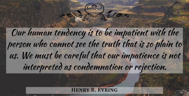 Henry B. Eyring Quote About Rejection, Impatient, Impatience: Our Human Tendency Is To...