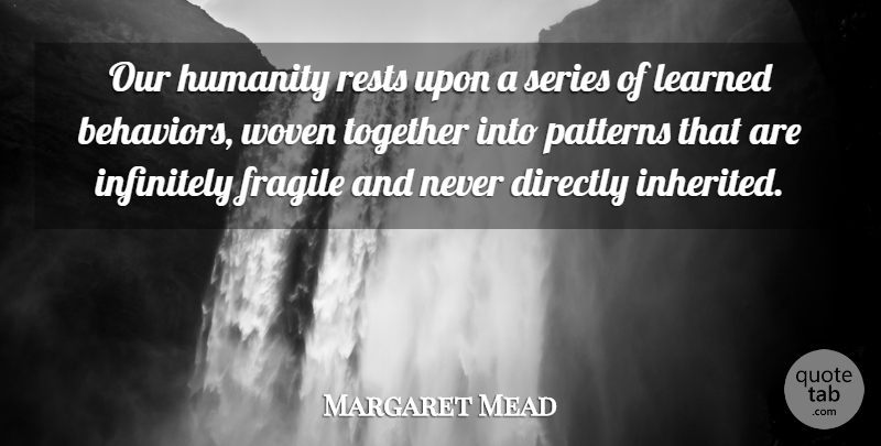 Margaret Mead Quote About Humanity, Together, Patterns: Our Humanity Rests Upon A...