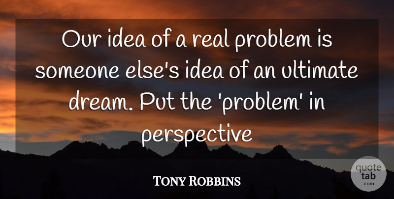 Tony Robbins Quote About Dream, Real, Ideas: Our Idea Of A Real...