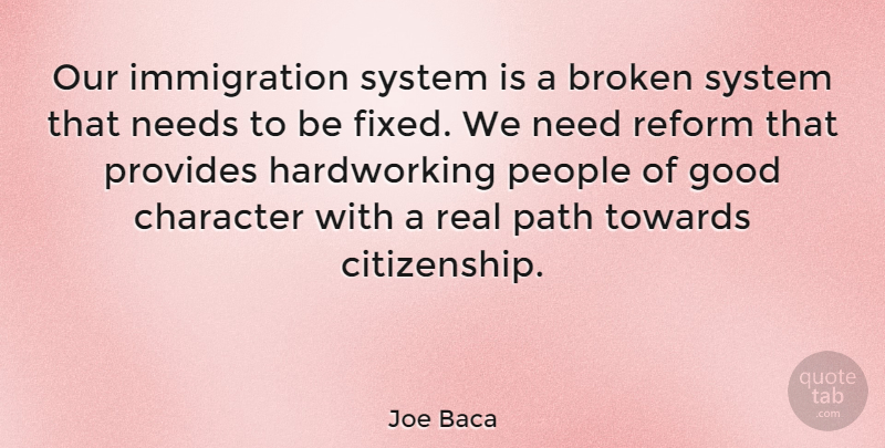 Joe Baca Quote About Real, Character, People: Our Immigration System Is A...