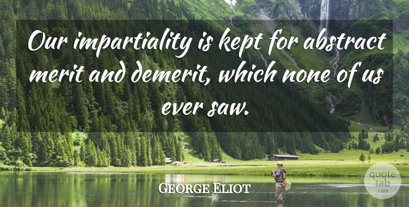 George Eliot Quote About Saws, Merit, Neutrality: Our Impartiality Is Kept For...
