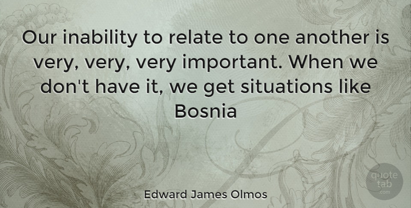 Edward James Olmos Quote About Important, Inability, Bosnia: Our Inability To Relate To...