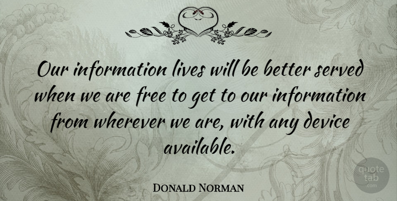 Donald Norman Quote About Device, Information, Lives, Served: Our Information Lives Will Be...