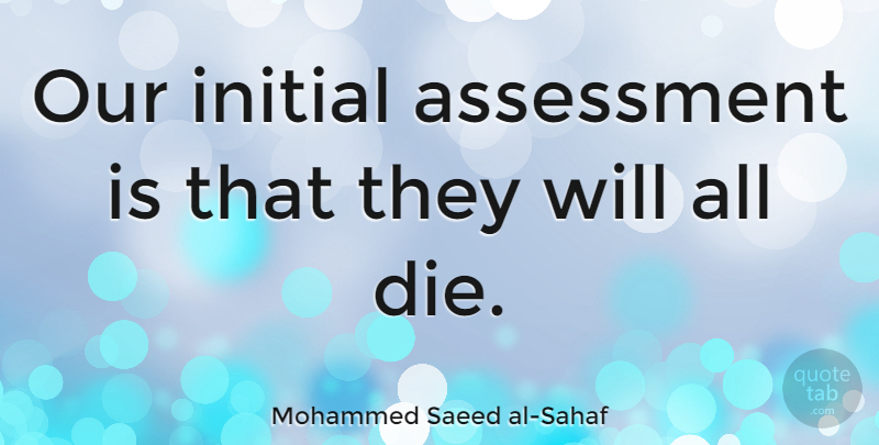 Mohammed Saeed al-Sahaf Quote About Military, Assessment, Baghdad: Our Initial Assessment Is That...