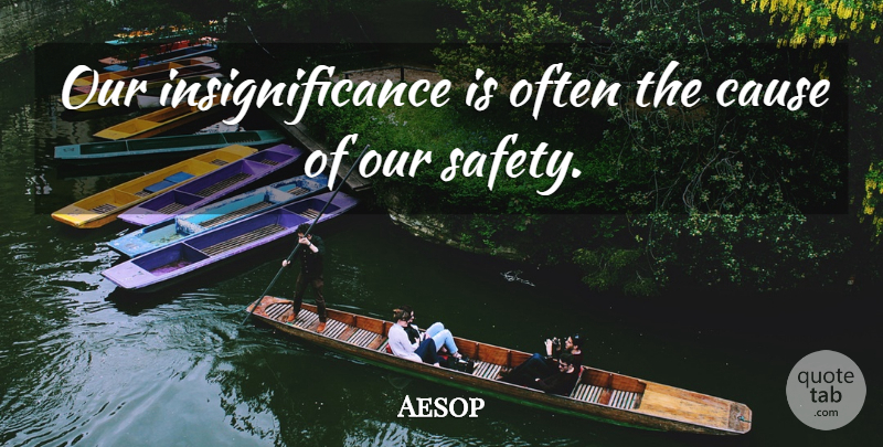 Aesop Quote About Safety, Literature, Causes: Our Insignificance Is Often The...