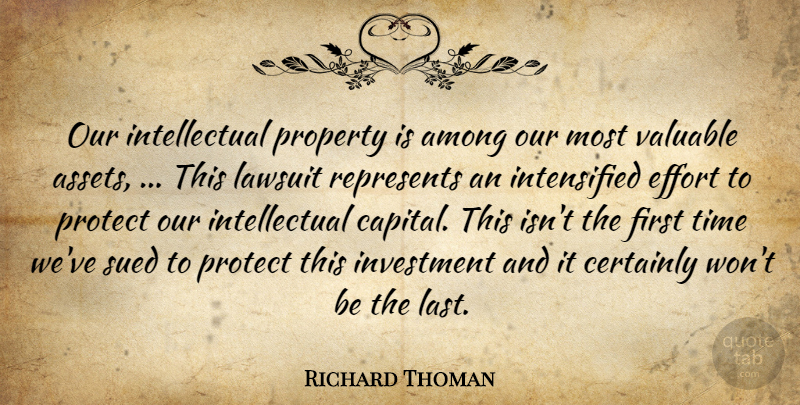 Richard Thoman Quote About Among, Certainly, Effort, Investment, Lawsuit: Our Intellectual Property Is Among...