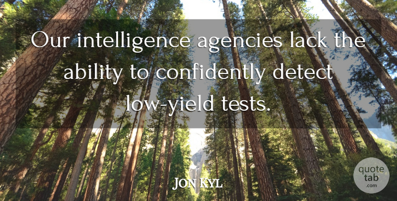 Jon Kyl Quote About Ability, Agencies, Detect, Intelligence, Lack: Our Intelligence Agencies Lack The...