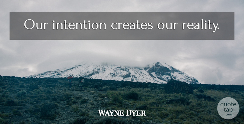 Wayne Dyer Quote About Inspirational, Spiritual, Yoga: Our Intention Creates Our Reality...