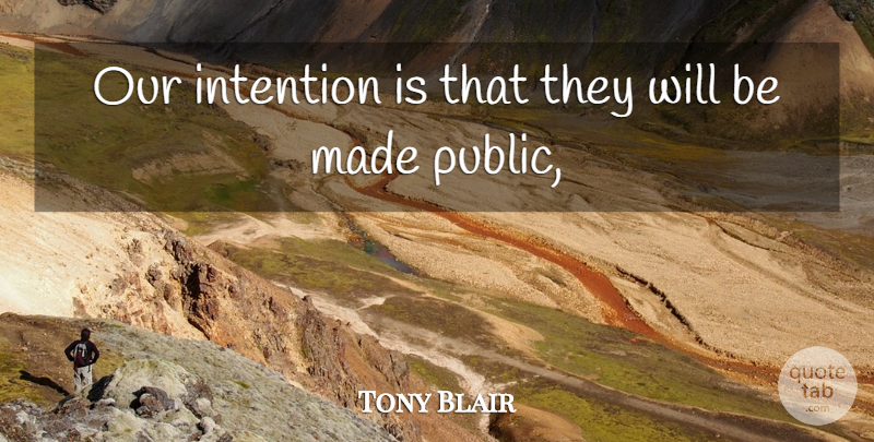 Tony Blair Quote About Intention: Our Intention Is That They...