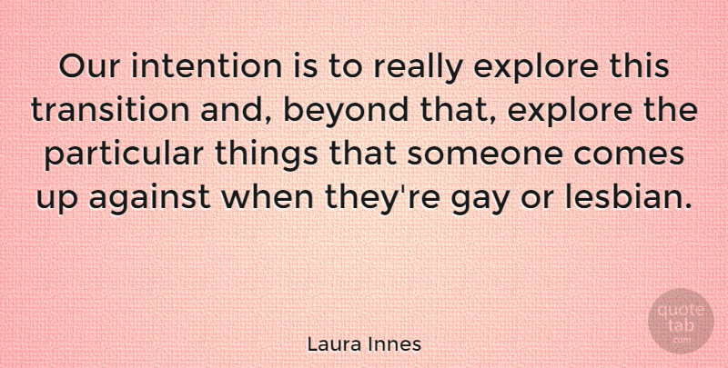 Laura Innes Quote About Gay, Transition, Intention: Our Intention Is To Really...