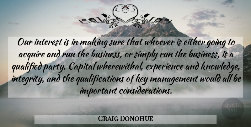 Craig Donohue Quote About Acquire, Capital, Either, Experience, Interest: Our Interest Is In Making...
