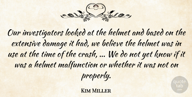 Kim Miller Quote About Based, Believe, Damage, Extensive, Helmet: Our Investigators Looked At The...
