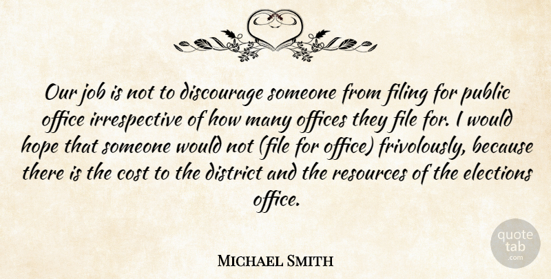 Michael Smith Quote About Cost, Discourage, District, Elections, File: Our Job Is Not To...