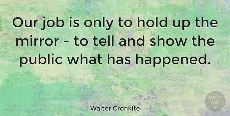 Walter Cronkite Quote About Jobs, Mirrors, Shows: Our Job Is Only To...