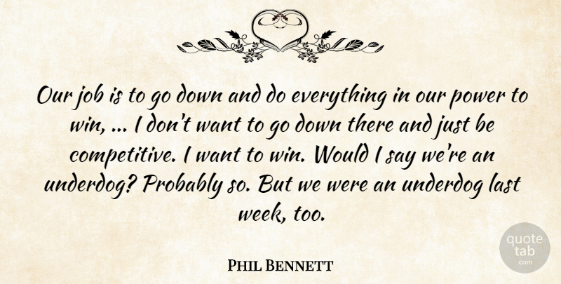 Phil Bennett Quote About Job, Last, Power, Underdog: Our Job Is To Go...