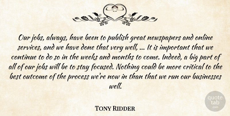 Tony Ridder Quote About Best, Businesses, Continue, Critical, Great: Our Jobs Always Have Been...