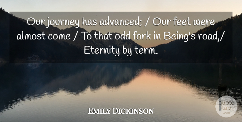 Emily Dickinson Quote About Almost, Eternity, Feet, Fork, Journey: Our Journey Has Advanced Our...