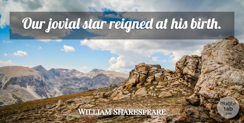 William Shakespeare Quote About Stars, Astrology, Birth: Our Jovial Star Reigned At...