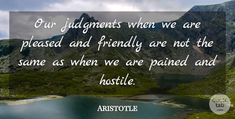 Aristotle Quote About Judgments: Our Judgments When We Are...