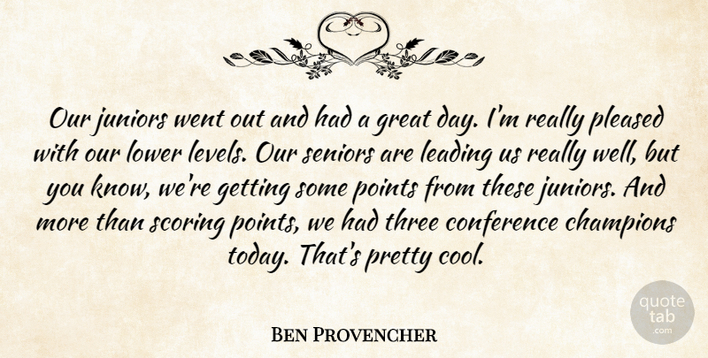 Ben Provencher Quote About Champions, Conference, Great, Juniors, Leading: Our Juniors Went Out And...