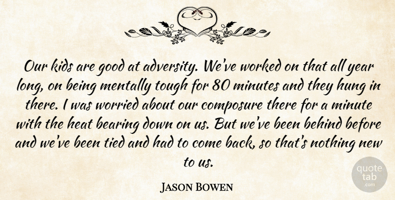 Jason Bowen Quote About Adversity, Bearing, Behind, Composure, Good: Our Kids Are Good At...
