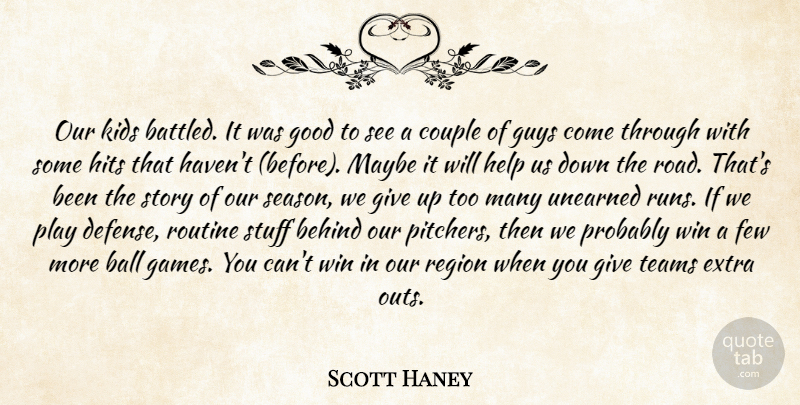 Scott Haney Quote About Ball, Behind, Couple, Extra, Few: Our Kids Battled It Was...