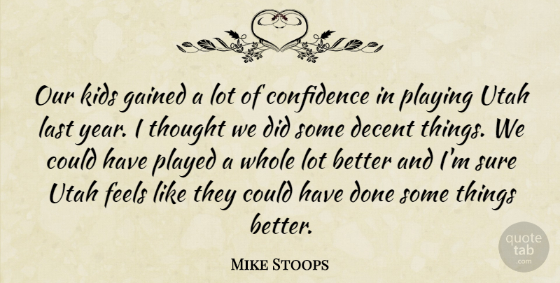 Mike Stoops Quote About Confidence, Decent, Feels, Gained, Kids: Our Kids Gained A Lot...