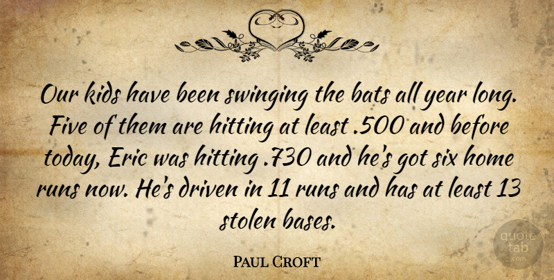 Paul Croft Quote About Bats, Driven, Eric, Five, Hitting: Our Kids Have Been Swinging...