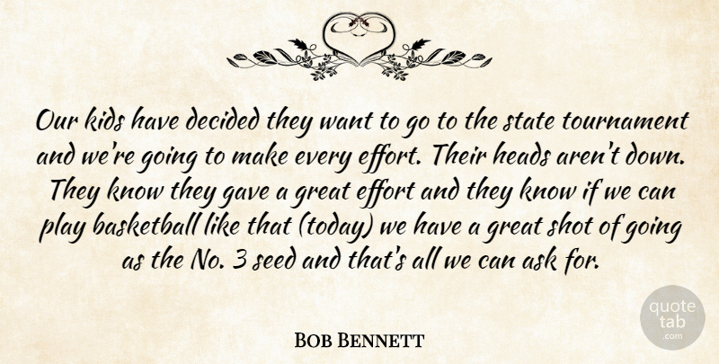 Bob Bennett Quote About Basketball, Decided, Effort, Gave, Great: Our Kids Have Decided They...
