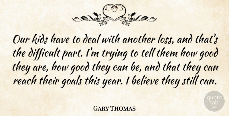 Gary Thomas Quote About Believe, Deal, Difficult, Goals, Good: Our Kids Have To Deal...