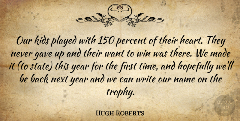 Hugh Roberts Quote About Gave, Hopefully, Kids, Name, Next: Our Kids Played With 150...